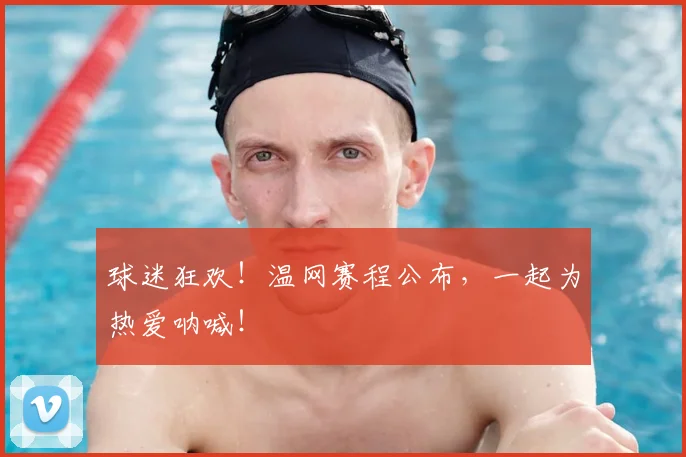 球迷狂欢！温网赛程公布，一起为热爱呐喊！