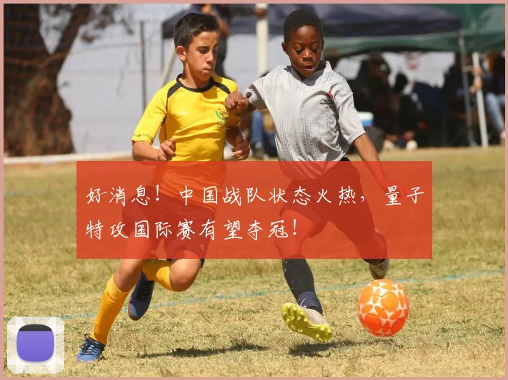 好消息!中国战队状态火热,量子特攻国际赛有望夺冠!
