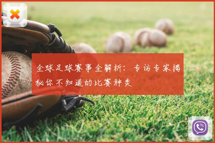 全球足球赛事全解析:专访专家揭秘你不知道的比赛种类