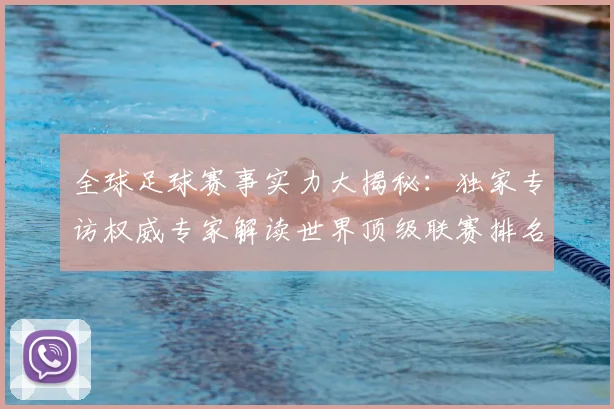 全球足球赛事实力大揭秘:独家专访权威专家解读世界顶级联赛排名